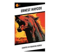 Chaffee of Roaring Horse: A Classic Western of Frontier Justice, Cattle Range Conflict, and Moral Courage in a Lawless Town