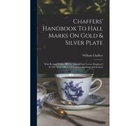 Chaffers' Handbook To Hall Marks On Gold & Silver Plate