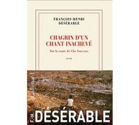 François-Henri Désérable – Chagrin d'un chant inachevé – Sur la route de Che Guevara – Broché