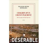 Chagrin d'un chant inachevé Sur la route de Che Guevara - François-Henri Désérable - Gallimard - broché - Roman