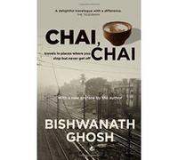 Chai, Chai: Travels in Places Where You Stop but Never Get Off Ghosh, Bishwanath (Auteur)