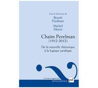 Chaïm Perelman (1912-2012) - De La Nouvelle Rhétorique À La Logique Juridique