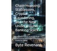 Chain-Hopping: Stablecoins, Crypto Laundering, and the New Underground Banking Stack: By the end of The Book, the Reader should Understand how Illicit Cryptocurrency Finance Actually Fits Together