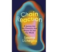 Chain Reaction: The Wondrous Chemistry of Everyday Life