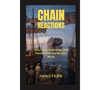 Chain Reactions: How Trade, Technology, and Turmoil Built the Modern World