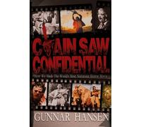 Chain Saw Confidential: How We Made The World's Most Notorious Horror Movie