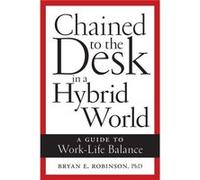 Chained to the Desk in a Hybrid World by Bryan E. Robinson Bryan E. Robinson (Auteur)