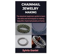 CHAINMAIL JEWELRY MAKING: The absolute beginners guide to learn the skills and techniques to making beautiful chainmail jewelry at home