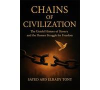 Chains of Civilization: The Untold History of Slavery and the Human Struggle for Freedom