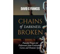 Chains of Darkness Broken: Powerful Prayers for Deliverance from Generational Curses and Spells