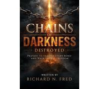 Chains of Darkness Destroyed: Prayers to Shatter Every Bond and Walk in True Freedom