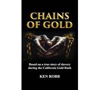 Chains of Gold: Based on the true story of slavery during the California Gold Rush