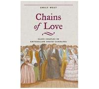 Chains Of Love : Slave Couples In Antebellum South Carolina