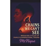 Chains We Can't See: Breaking Cycles of Family and Generational Trauma