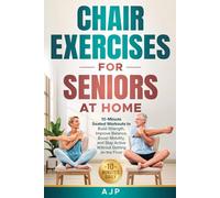 Chair Exercises for Seniors at Home: 10-Minute Seated Workouts to Build Strength, Improve Balance, Boost Mobility, and Stay Active Without Getting on the Floor