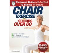 Chair Exercises for Seniors Over 60: A Complete Illustrated Guide with Easy Seated 10-Minute Workouts to Improve Strength & Balance. Plus 28-Day Program with Routines to Restore Flexibility & Mobility