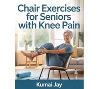 CHAIR EXERCISES FOR SENIORS WITH KNEE PAIN: A SAFE AND GENTLE STEP-BY-STEP PROGRAM TO REDUCE KNEE DISCOMFORT, IMPROVE MOBILITY, BUILD STRENGTH, ... REGAIN INDEPENDENCE FROM THE COMFORT OF HOME