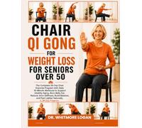 CHAIR QI GONG FOR WEIGHT LOSS FOR SENIORS OVER 50: The Complete 28-Day Chair Exercise Program with Daily 10-Minute Workouts to Support Healthy Aging, ... Build Balance and Feel Lighter Naturally