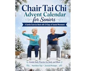 Chair Tai Chi Advent Calendar for Seniors: A 24-Day Christmas Countdown Book with Low-Impact Seated Exercises for Balance and Mobility, and Step-by-Step Guidance