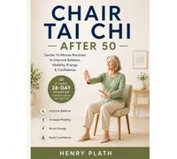 Chair Tai Chi After 50: Gentle 10-Minute Routines to Improve Balance, Mobility, Energy & Confidence A Simple 28-Day Program for Beginners and Seniors