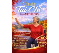 Chair Tai Chi For Arthritis: A Gentle 28-Day Seated Tai Chi Program for Seniors-Just 10 Minutes a Day to Reduce Arthritis Pain, Improve Mobility, and Restore Confidence From a Chair