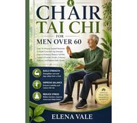 Chair Tai chi for Men Over 60: Easy 10-Minute Seated Routines to Build Core and Leg Strength, Improve Balance, Reduce Fall Risk, Support Prostate Health, Enhance Posture, and Relieve Daily Stress