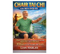 Chair Tai Chi for MEN over 60: Simple Seated Routines to Strengthen Core and Legs, Prevent Falls, Support Prostate Health Through Better Flow, Improve ... - 10 Minutes to Feel Stronger and Steadier