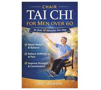 Chair Tai Chi for MEN over 60: The Easy, Proven 10-Minute Seated Routine for Rock-Solid Balance, Stronger Legs and Core, Less Joint Pain, Steady Energy, and Lasting Independence with 28-day Challenge