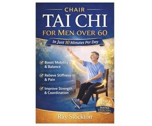 Chair Tai Chi for MEN over 60: The Easy, Proven 10-Minute Seated Routine for Rock-Solid Balance, Stronger Legs and Core, Less Joint Pain, Steady Energy, and Lasting Independence with 28-day Challenge