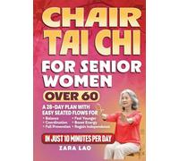 Chair Tai Chi For Senior Women Over 60: A 28-Day Plan With Easy Seated Flows for Balance, Coordination & Fall Prevention - Feel Younger, Boost Energy & Regain Independence In Just 10 Minutes Per Day