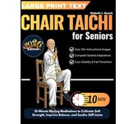 Chair Tai-Chi for Seniors: 10-Minute Moving Meditations to Cultivate Soft Strength, Improve Balance, and Soothe Stiff Joints (With Step-by-Step Illustrations)