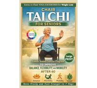 CHAIR TAI CHI FOR SENIORS: Gentle Seated Exercise Program to Improve Balance, Flexibility, and Mobility After 60
