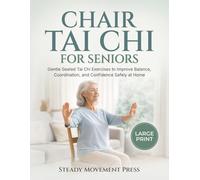 Chair Tai Chi for Seniors: Gentle Seated Tai Chi Exercises to Improve Balance, Coordination, and Confidence Safely at Home