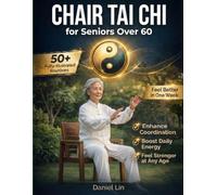 Chair Tai Chi for Seniors Over 60: 50+ Simple, Fully-Illustrated Seated Tai Chi Routines to Enhance Coordination, Boost Daily Energy, and Feel Stronger at Any Age in Just 10 Minutes a Day