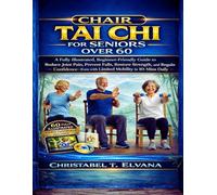 CHAIR TAI CHI FOR SENIORS OVER 60: A Fully Illustrated, Beginner-Friendly Guide to Reduce Joint Pain, Prevent Falls, Restore Strength, and Regain Confidence Even with Limited Mobility in 10-Mins Daily