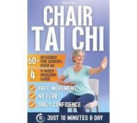 Chair Tai Chi for Seniors Over 60: A Safe, Gentle Seated Program to Improve Mobility, Build Confidence, and Move with Ease - Featuring 10-Minute Daily Routines and a Flexible 4-Week Path