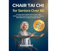 Chair Tai Chi for Seniors Over 60: An Illustrated 4-W uide of Easy, Safe 10-Minute Daily Seated Exercises to Improve Mobility, Build Balance and Boost Mental Clarity