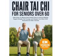 Chair Tai Chi for Seniors Over 60: Safe & Easy 10-Minute Daily Seated Flows to Improve Mobility, Regain Strength, Feel Younger, and Sharpen Your Mind | With Illustrations & Video Tutorials