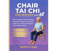 Chair Tai Chi for Seniors Over 60: The Complete Seated Program to Restore Balance, Ease Pain, Calm Your Mind, and Regain Your Independence in Just 10 Minutes a Day