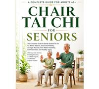 CHAIR TAI CHI FOR SENIORS: The Complete Step-by-Step Guide to Chair Tai Chi Featuring 45+ Gentle Exercises, Warm-Ups, Daily Routines, Healthy Aging ... 12-Week Practice Plan, and Printable Trackers
