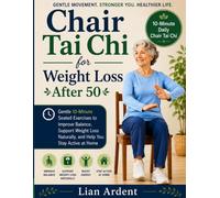 Chair Tai Chi for Weight Loss After 50: Gentle 10-Minute Seated Exercises to Improve Balance, Support Healthy Weight Management, and Help You Stay Active at Home