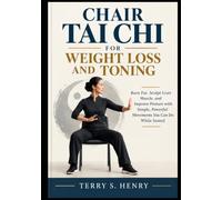 Chair Tai Chi for Weight Loss and Toning: Burn Fat, Sculpt Lean Muscle, and Improve Posture with Simple, Powerful Movements You Can Do While Seated