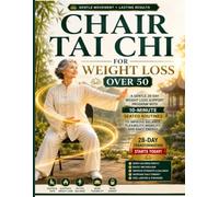 Chair Tai Chi For Weight Loss Over 50: A Gentle 28-Day Weight Loss Support Program With 10-Minute Seated Routines To Improve Balance, Flexibility, Mobility, And Daily Energy