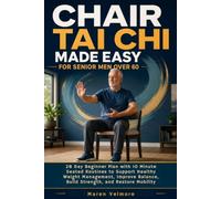 CHAIR TAI CHI MADE EASY FOR SENIOR MEN OVER 60: 28 Day Beginner Plan with 10 Minute Seated Routines to Support Healthy Weight Management, Improve Balance, Build Strength, and Restore Mobility