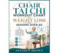 Chair Tai Chi Workout Chart For Weight Loss For Seniors Over 60: The Simple Metabolic Program to Reduce Belly Fat, Protect Joints, and Strengthen the Heart
