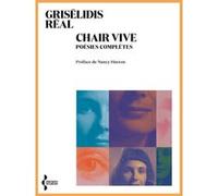 Chair vive - Poésies complètes Grisélidis Réal (Auteur), Nancy Huston (Préface)