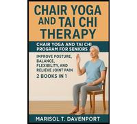 Chair Yoga and Tai Chi Therapy Chair Yoga and Tai Chi Program for Seniors Improve Posture, Balance, Flexibility, and Relieve Joint Pain 2 Books in 1
