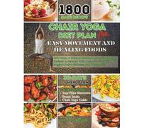 CHAIR YOGA DIET PLAN FOR EASY MOVEMENT AND HEALING FOODS: 1800 Days of Science-Backed Anti-Inflammatory Recipes to Reduce Pain, Improve Flexibility, and Support Heart, Diabetes, and Joint Health