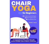 Chair Yoga for Beginners: 28-Day Low Impact Exercise Plan to Boost Strength, Enhance Flexibility, Improve Balance, and Relaxation