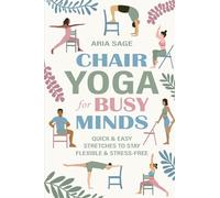 Chair Yoga for Busy Minds: Quick and Easy Chair Yoga for Stress Relief, Posture, and Mental Clarity at Work or Home